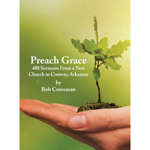 Preach Grace: 480 Sermons From a New Church in Conway, Arkansas - Hardcover