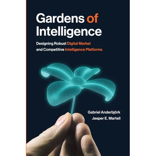 Gardens of Intelligence: Designing Robust Digital Market and Competitive Intelligence Platforms - Paperback
