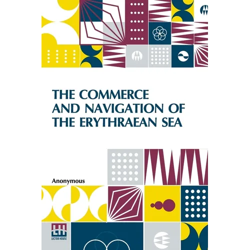 The Commerce And Navigation Of The Erythraean Sea: Being A Translation Of The Periplus Maris Erythræi, By An Anonymous Writer, And Of Arrian's Account