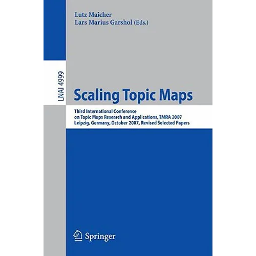 Scaling Topic Maps: Third International Conference on Topic Map Research and Applications, Tmra 2007 Leipzig, Germany, October 11-12, 2007 Revised Sel - Paperback
