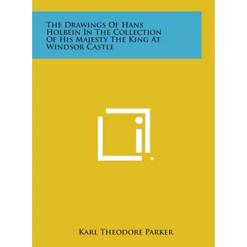 The Drawings Of Hans Holbein In The Collection Of His Majesty The King At Windsor Castle - Hardcover