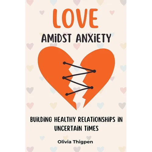 Love amidst Anxiety: How to Build Healthy Relationships in Uncertain Times - Paperback