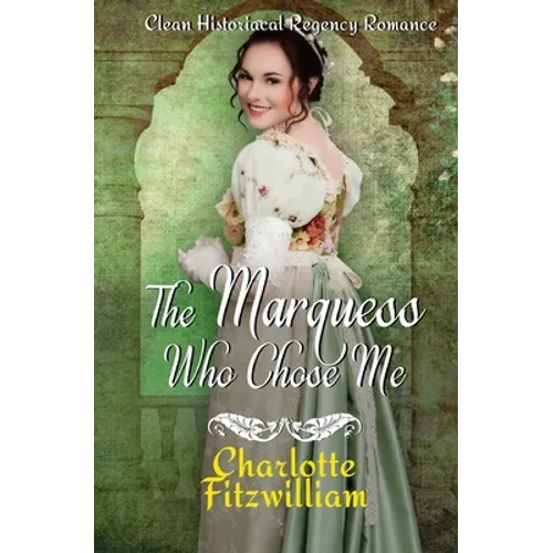 The Marquess Who Chose Me: Clean Historical Regency Romance - Paperback