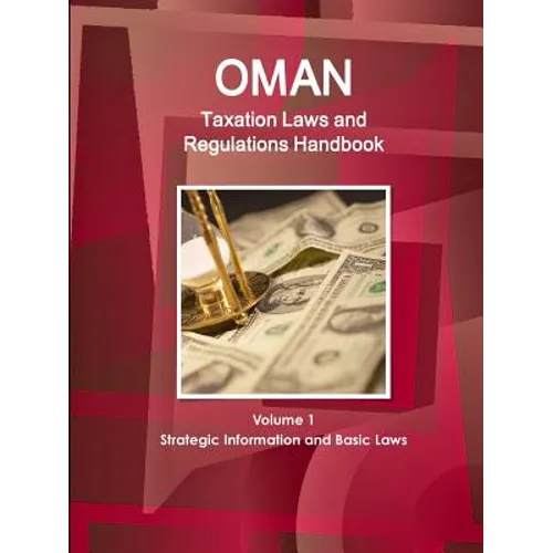 Oman Taxation Laws and Regulations Handbook Volume 1 Strategic Information and Basic Laws - Paperback
