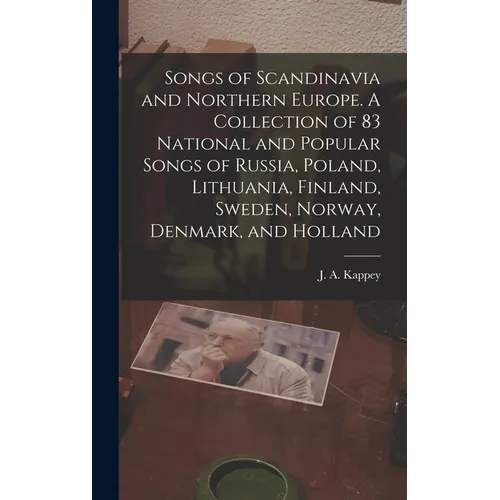 Songs of Scandinavia and Northern Europe. A Collection of 83 National and Popular Songs of Russia, Poland, Lithuania, Finland, Sweden, Norway, Denmark - Hardcover