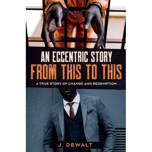 An Eccentric Story, from This to This: A True Story of Change and Redemption - Paperback