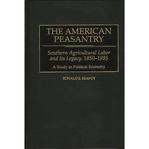 The American Peasantry: Southern Agricultural Labor and Its Legacy, 1850-1995, a Study in Political Economy