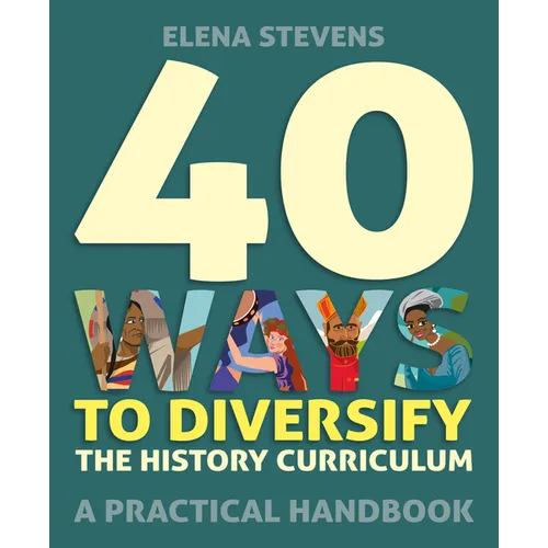 40 Ways to Diversify the History Curriculum: A Practical Handbook - Paperback