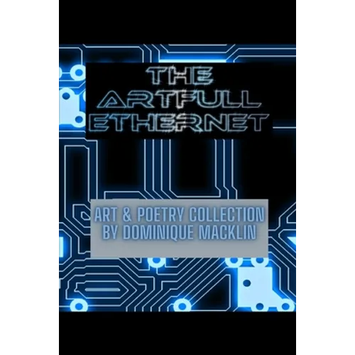 The Artfull Ethernet: Art & Poetry Collection by Dominique Macklin