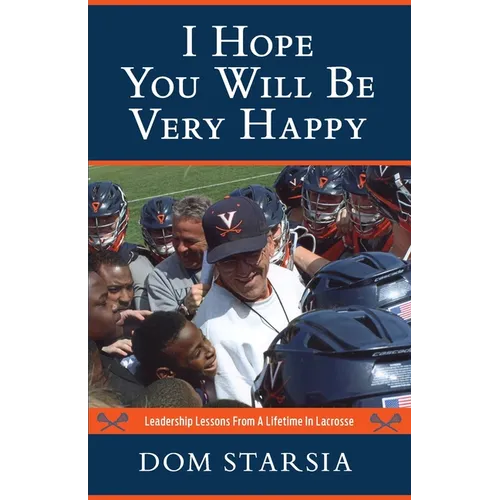 I Hope You Will Be Very Happy: Leadership Lessons From a Lifetime in Lacrosse - Paperback