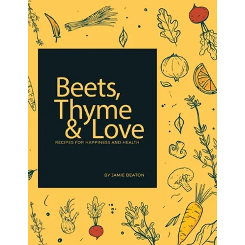 Beets, Thyme and Love: Recipes for Health and Happiness - Paperback