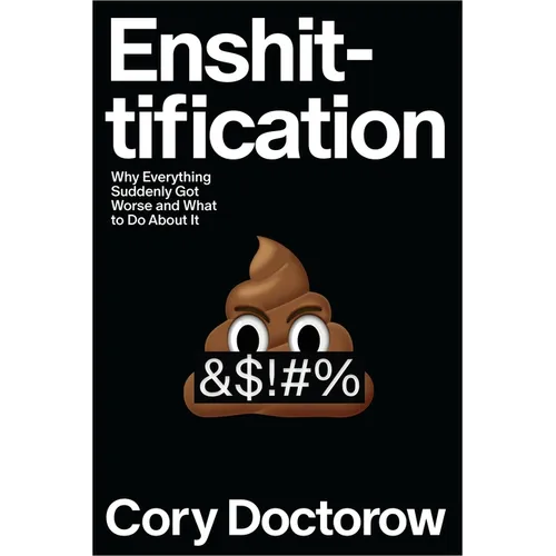 Enshittification: Why Everything Suddenly Got Worse and What to Do about It