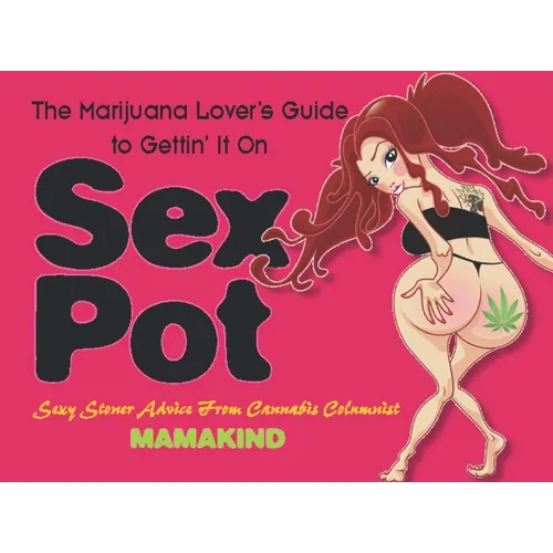 Sex Pot: The Marijuana Lover's Guide to Gettin' It on - Paperback