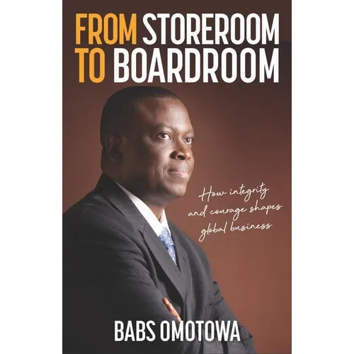From Storeroom to Boardroom: How Integrity and Courage Shapes Global Business - Paperback