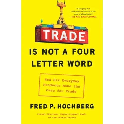 Trade Is Not a Four-Letter Word: How Six Everyday Products Make the Case for Trade