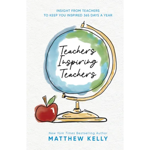 Teachers Inspiring Teachers: Insight from Teachers to Keep You Inspired 365 Days a Year - Hardcover