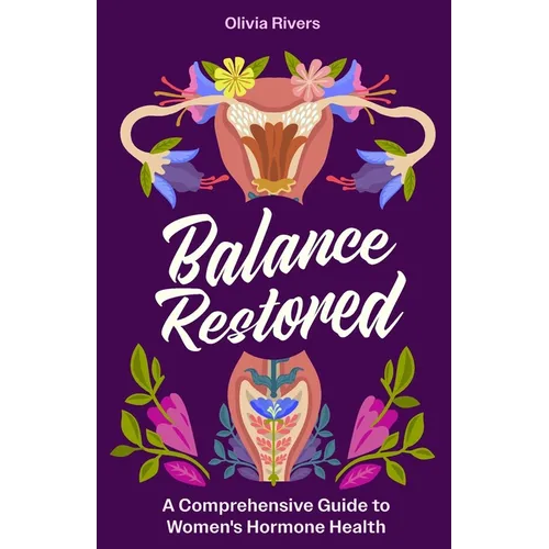 Balance Restored: A Comprehensive Guide to Women's Hormone Health - Paperback