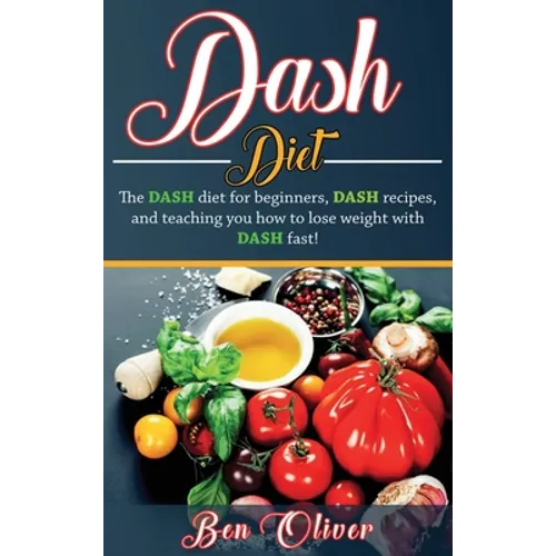 DASH Diet: The Dash diet for beginners, DASH recipes, and teaching you how to lose weight with DASH fast! - Hardcover