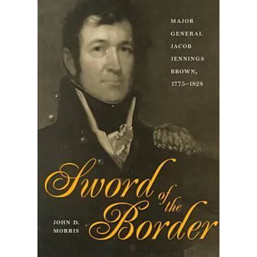 Sword of the Border: Major General Jacob Jennings Brown, 1775-1828 - Hardcover