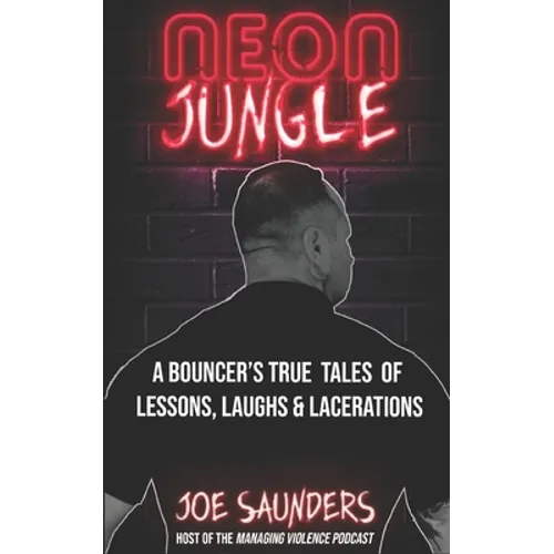 Neon Jungle: A Bouncer's True Tales of Lessons, Laughs & Lacerations - Paperback