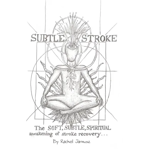 Subtle Stroke: The Soft, Subtle, Spiritual Awakening of Stroke Recovery - Paperback