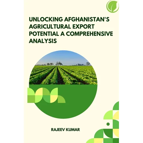 Unlocking Afghanistan's Agricultural Export Potential A Comprehensive Analysis - Paperback