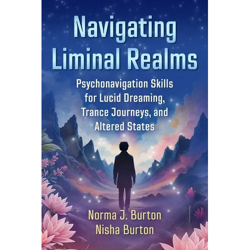 Navigating Liminal Realms: Psychonavigation Skills for Lucid Dreaming, Trance Journeys, and Altered States