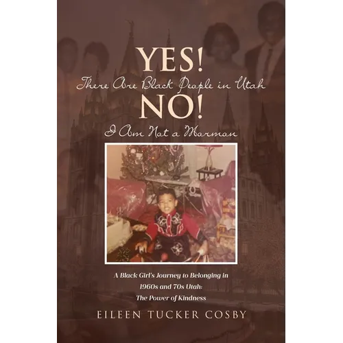 Yes! There Are Black People in Utah No! I Am Not a Mormon: A Black Girl's Journey to Belonging in 1960s and 70s Utah: The Power of Kindness - Paperback