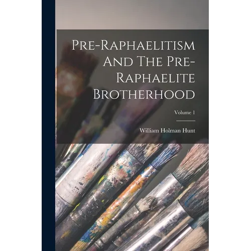 Pre-raphaelitism And The Pre-raphaelite Brotherhood; Volume 1 - Paperback