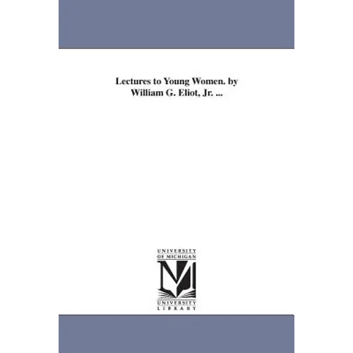 Lectures to Young Women. by William G. Eliot, Jr. ... - Paperback