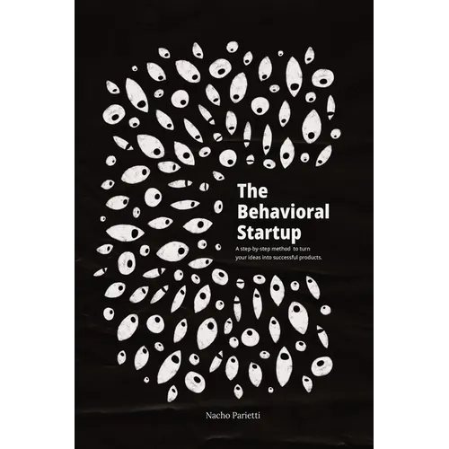 The Behavioral Startup: A step-by-step method to turn your ideas into successful products. - Paperback