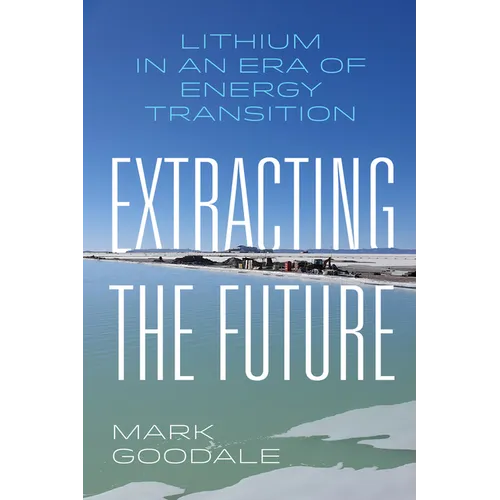 Extracting the Future: Lithium in an Era of Energy Transition - Hardcover