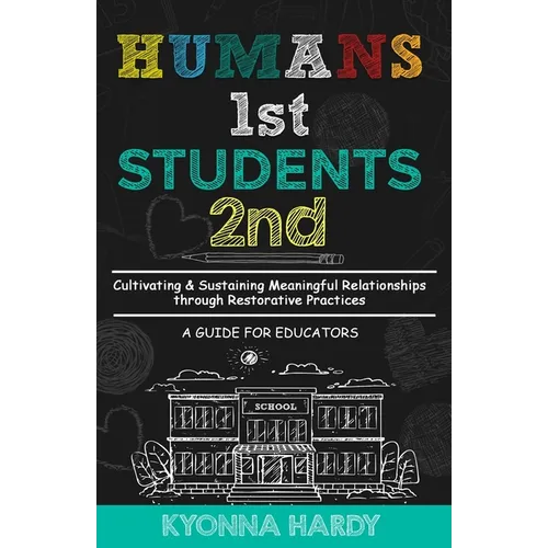 Humans 1st, Students 2nd: Cultivating & Sustaining Meaningful Relationships through Restorative Practices - Paperback
