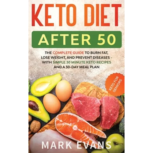 Keto Diet After 50: Keto for Seniors - The Complete Guide to Burn Fat, Lose Weight, and Prevent Diseases - With Simple 30 Minute Recipes and a 30-Day - Hardcover
