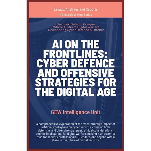 AI on the Frontlines: Cyber Defence and Offensive Strategies for the Digital Age - Paperback