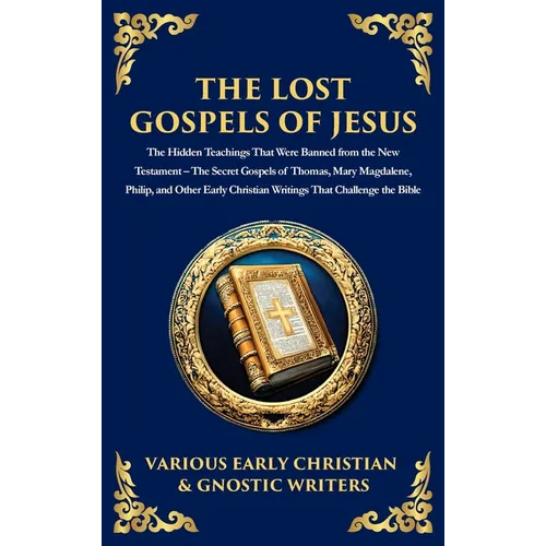 The Lost Gospels of Jesus: The Secret Gospels of Thomas, Mary Magdalene, Philip, and Other Early Christian Writings That Challenge the Bible (Deluxe H - Hardcover