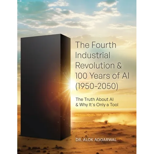 The Fourth Industrial Revolution & 100 Years of AI (1950-2050): The Truth About AI & Why It's Only a Tool - Paperback