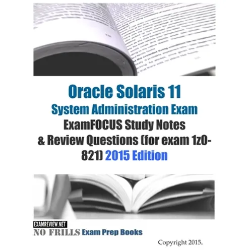 Oracle Solaris 11 System Administration Exam ExamFOCUS Study Notes & Review Questions (for exam 1z0-821): 2015 Edition - Paperback