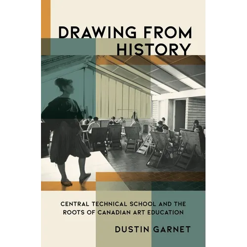 Drawing from History: Central Technical School and the Roots of Canadian Art Education - Hardcover
