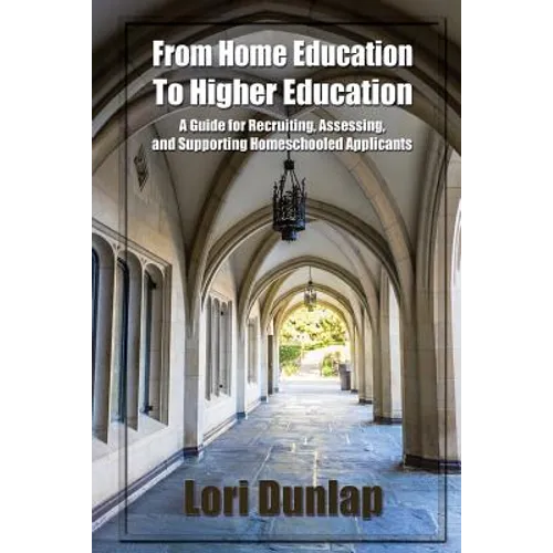 From Home Education to Higher Education: A Guide for Recruiting, Assessing, and Supporting Homeschooled Applicants - Paperback
