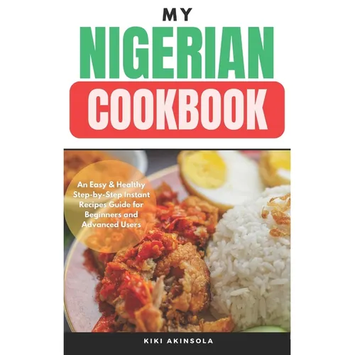 My Nigerian CookBook: An Easy & Healthy Step-by-Step Instant Recipes Guide for Beginners and Advanced Users - Paperback