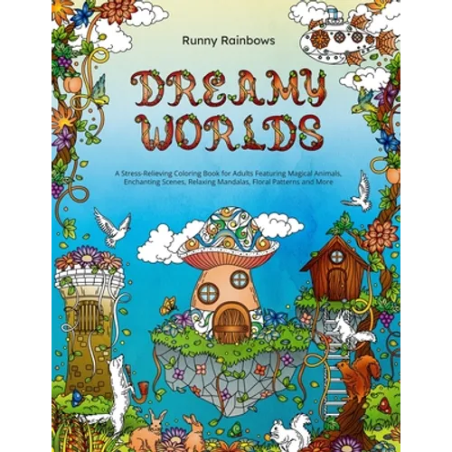Dreamy Worlds: A Stress-Relieving Coloring Book for Adults Featuring Magical Animals, Enchanting Scenes, Relaxing Mandalas, Floral Patterns and More - Paperback