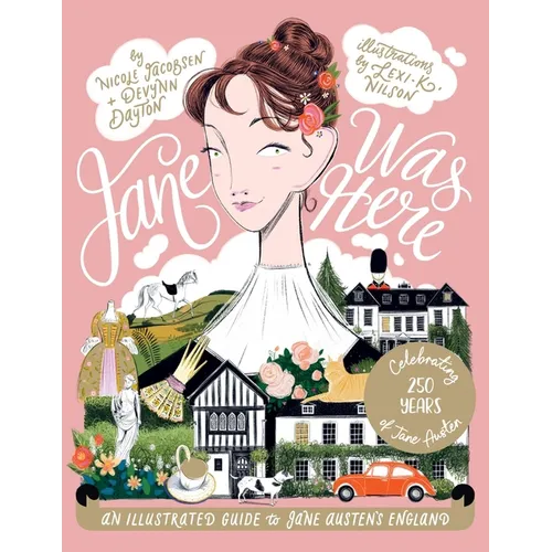 Jane Was Here: An Illustrated Guide to Jane Austen's England