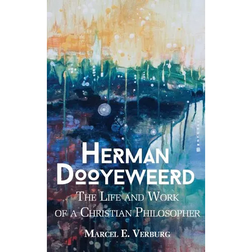 Herman Dooyeweerd: The Life and Work of a Christian Philosopher - Hardcover