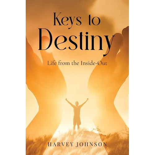 Keys To Destiny: Life From Inside-Out - Paperback
