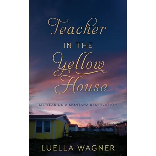 Teacher in the Yellow House: My Year on a Montana Reservation
