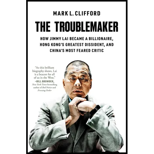 The Troublemaker: How Jimmy Lai Became a Billionaire, Hong Kong's Greatest Dissident, and China's Most Feared Critic - Paperback
