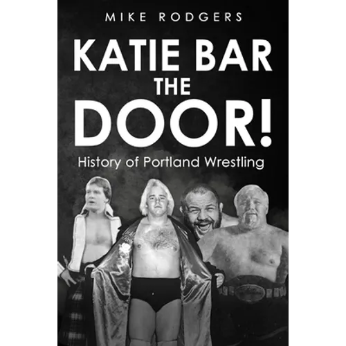 Katie Bar the Door!: History of Portland Wrestling - Paperback