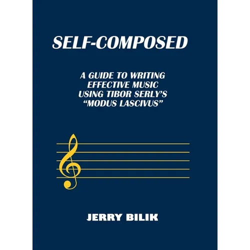 Self-Composed: A Guide to Writing Effective Music using Tibor Serly's 