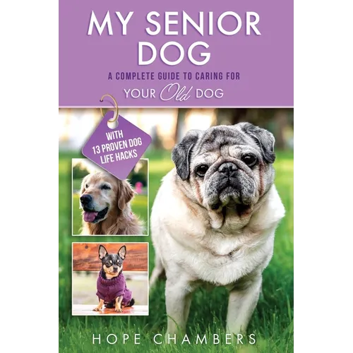 My Senior Dog: A Complete Guide to Caring for Your Old Dog - Paperback